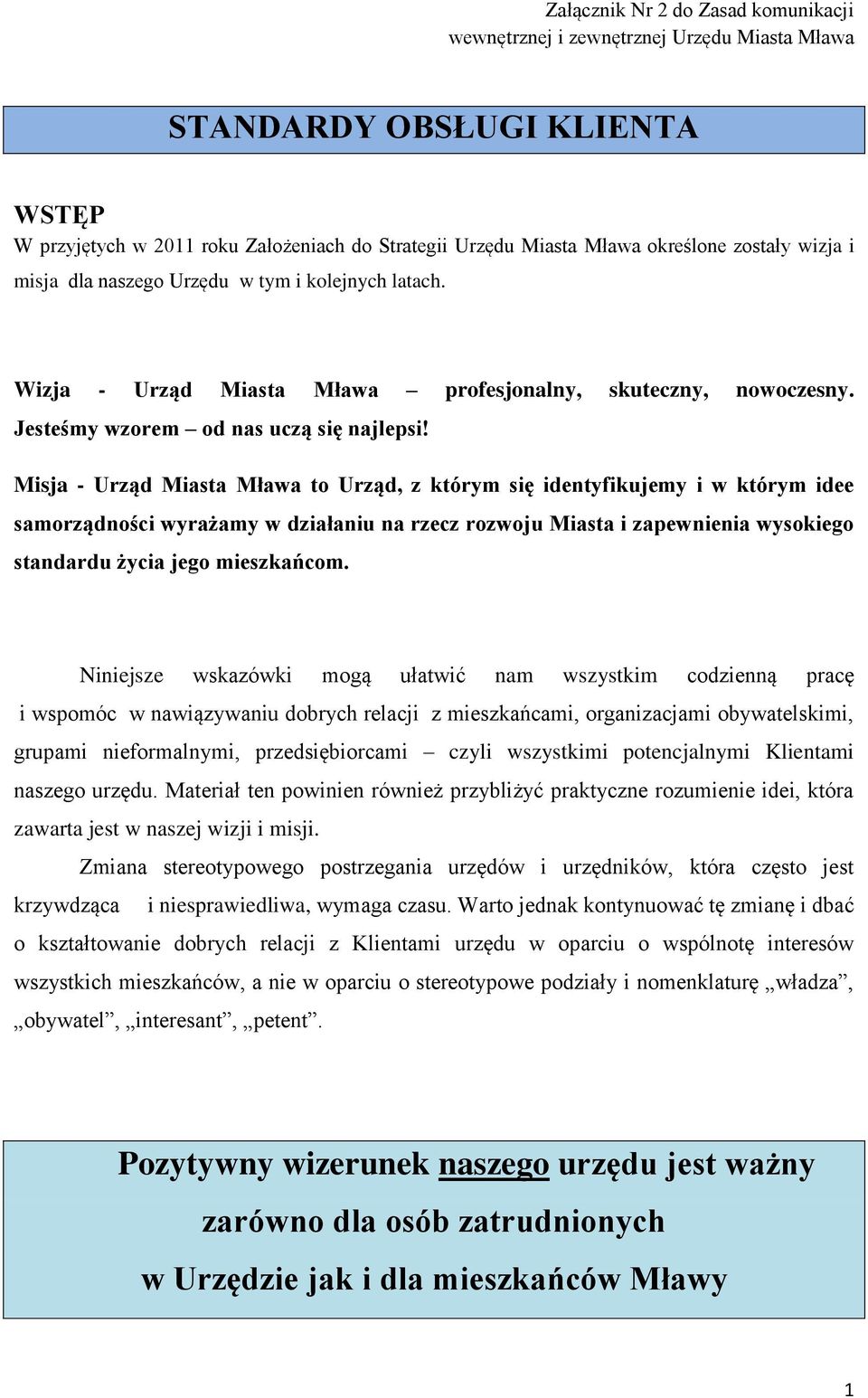 Misja - Urząd Miasta Mława to Urząd, z którym się identyfikujemy i w którym idee samorządności wyrażamy w działaniu na rzecz rozwoju Miasta i zapewnienia wysokiego standardu życia jego mieszkańcom.