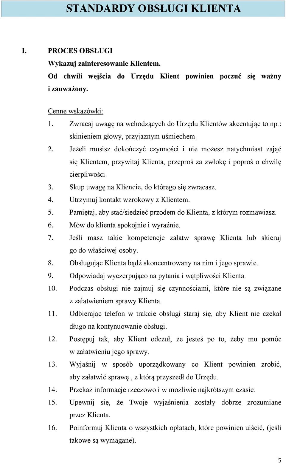 Jeżeli musisz dokończyć czynności i nie możesz natychmiast zająć się Klientem, przywitaj Klienta, przeproś za zwłokę i poproś o chwilę cierpliwości. 3. Skup uwagę na Kliencie, do którego się zwracasz.