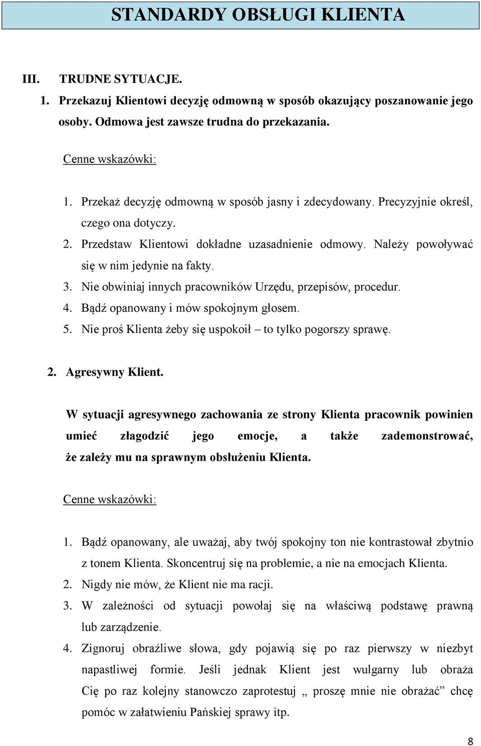 4. Bądź opanowany i mów spokojnym głosem. 5. Nie proś Klienta żeby się uspokoił to tylko pogorszy sprawę. 2. Agresywny Klient.