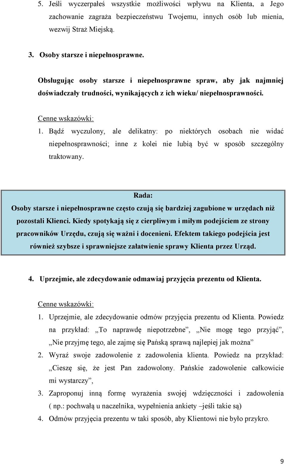 Bądź wyczulony, ale delikatny: po niektórych osobach nie widać niepełnosprawności; inne z kolei nie lubią być w sposób szczególny traktowany.