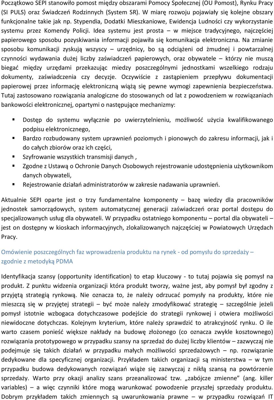 Idea systemu jest prosta w miejsce tradycyjnego, najczęściej papierowego sposobu pozyskiwania informacji pojawiła się komunikacja elektroniczna.