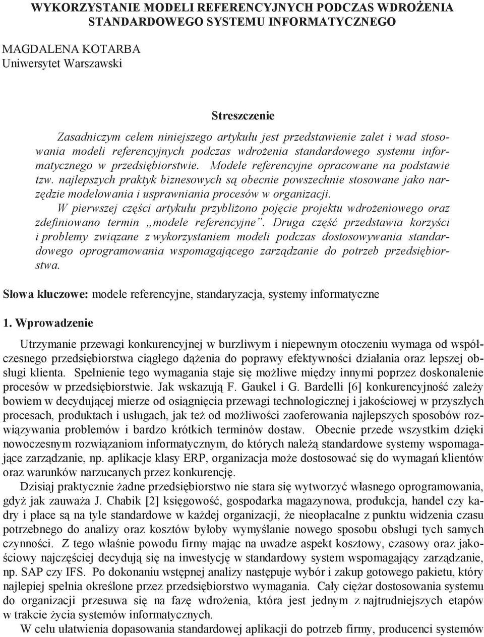 najlepszych praktyk biznesowych s obecnie powszechnie stosowane jako narz dzie modelowania i usprawniania procesów w organizacji.