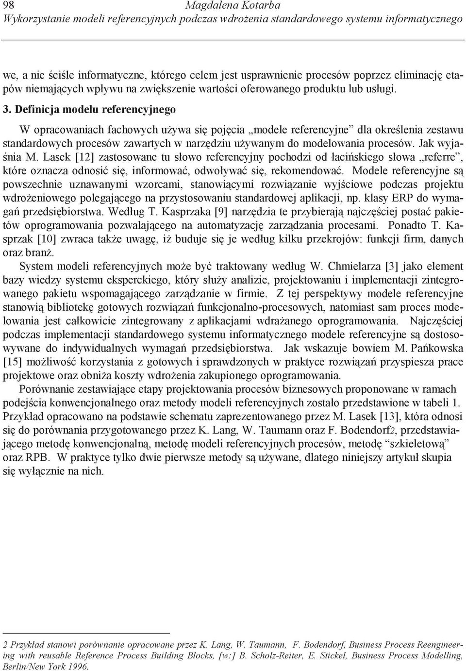 Definicja modelu referencyjnego W opracowaniach fachowych u ywa si poj cia modele referencyjne dla okre lenia zestawu standardowych procesów zawartych w narz dziu u ywanym do modelowania procesów.