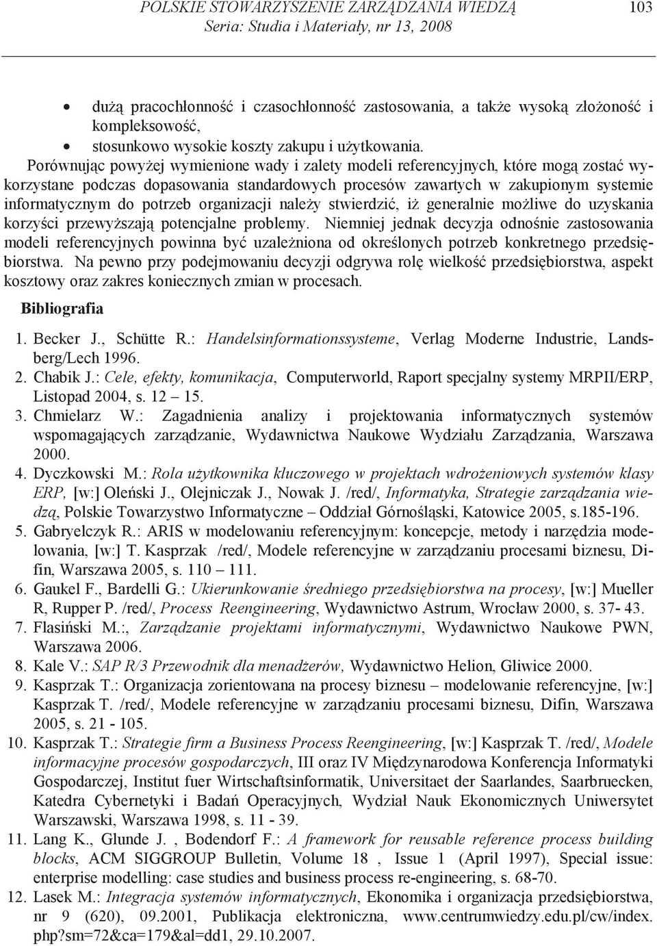 Porównuj c powy ej wymienione wady i zalety modeli referencyjnych, które mog zosta wykorzystane podczas dopasowania standardowych procesów zawartych w zakupionym systemie informatycznym do potrzeb