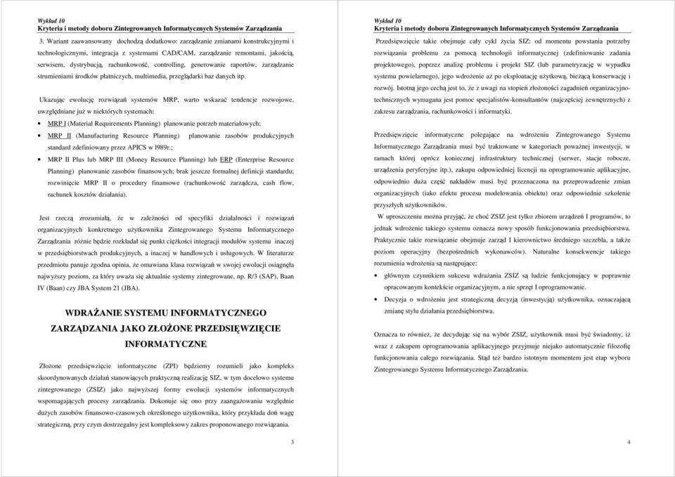 Ukazując ewolucję rozwiązań systemów MRP, warto wskazać tendencje rozwojowe, uwzględniane już wniektórych systemach: MRP I (Material Requirements Planning) planowanie potrzeb materiałowych; MRP II