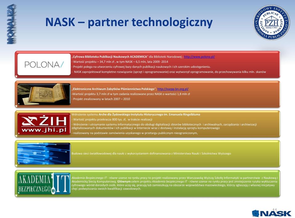 - NASK zaprojektował kompletne rozwiązanie (sprzęt i oprogramowanie) oraz wytworzył oprogramowanie, do przechowywania kilku mln.