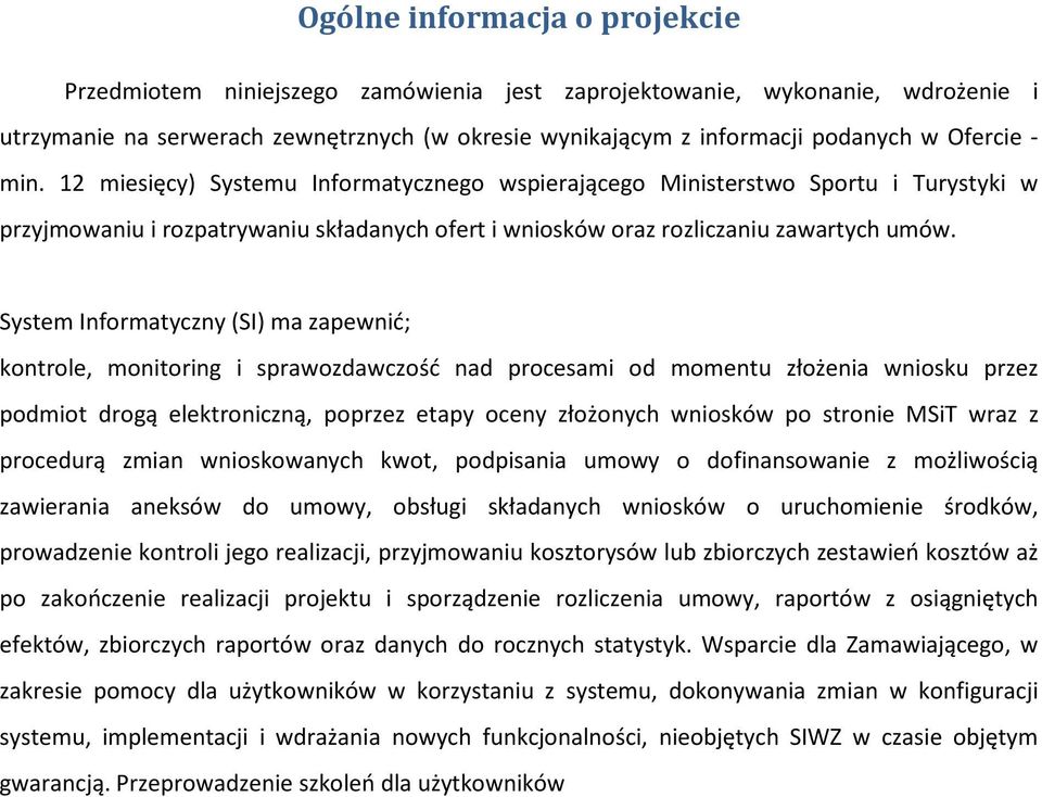 System Informatyczny (SI) ma zapewnić; kontrole, monitoring i sprawozdawczość nad procesami od momentu złożenia wniosku przez podmiot drogą elektroniczną, poprzez etapy oceny złożonych wniosków po