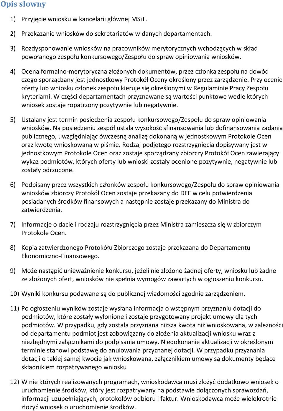 4) Ocena formalno-merytoryczna złożonych dokumentów, przez członka zespołu na dowód czego sporządzany jest jednostkowy Protokół Oceny określony przez zarządzenie.