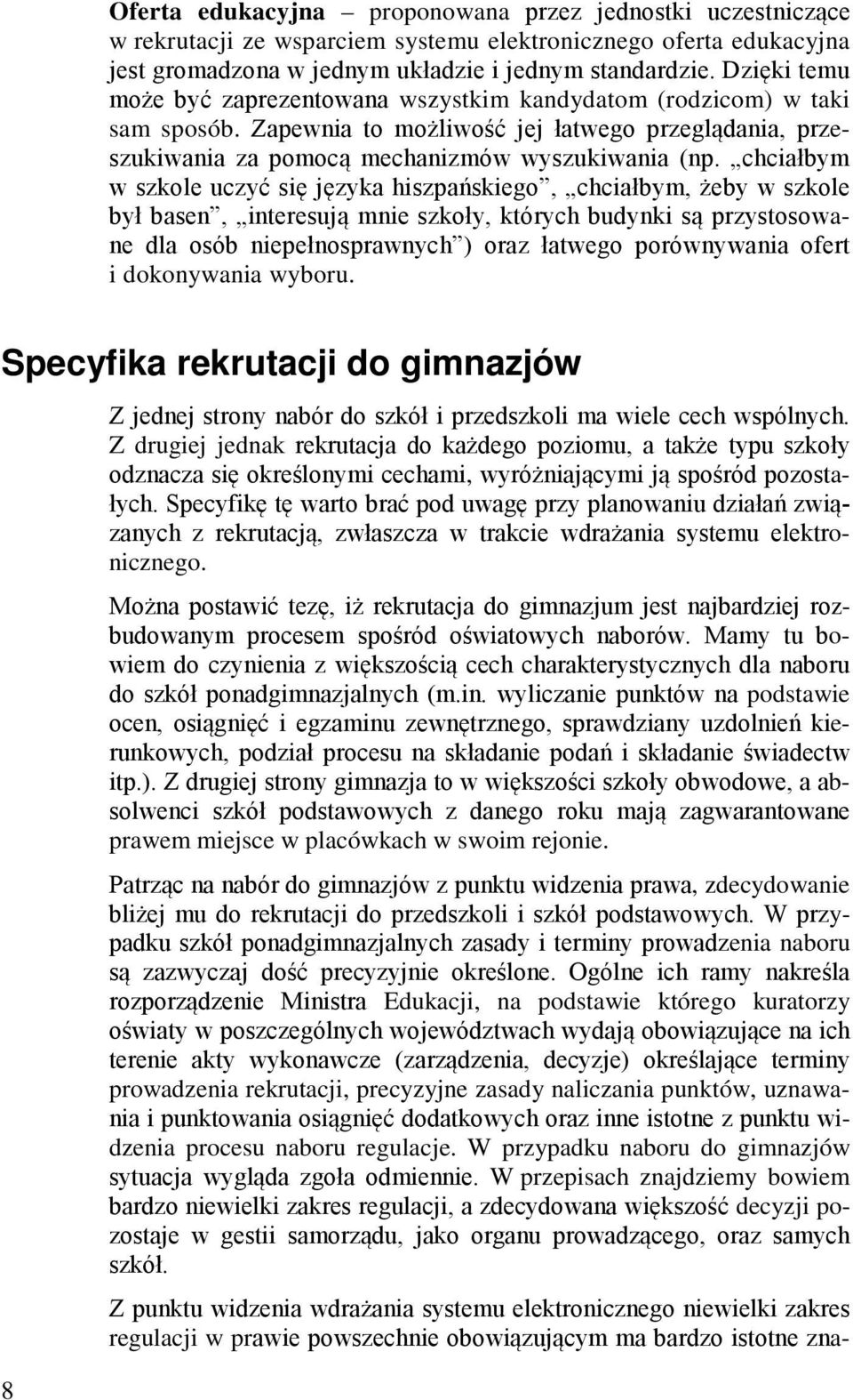 chciałbym w szkole uczyć się języka hiszpańskiego, chciałbym, żeby w szkole był basen, interesują mnie szkoły, których budynki są przystosowane dla osób niepełnosprawnych ) oraz łatwego porównywania