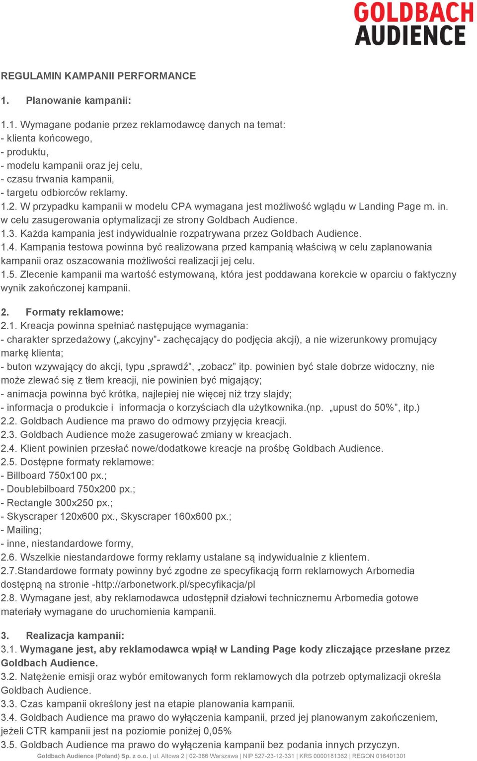 1.2. W przypadku kampanii w modelu CPA wymagana jest możliwość wglądu w Landing Page m. in. w celu zasugerowania optymalizacji ze strony Goldbach Audience. 1.3.