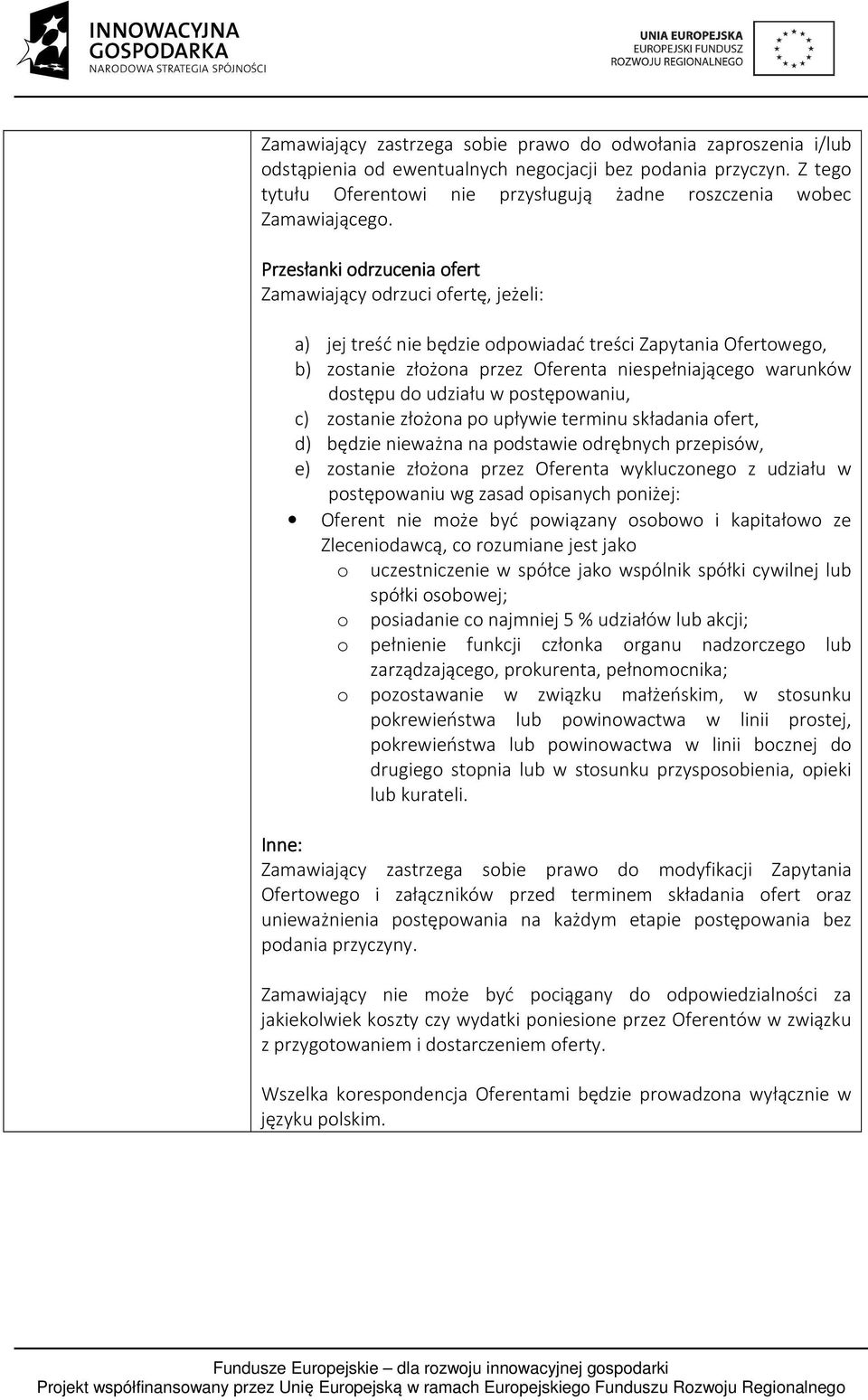 Przesłanki odrzucenia ofert Zamawiający odrzuci ofertę, jeżeli: a) jej treść nie będzie odpowiadać treści Zapytania Ofertowego, b) zostanie złożona przez Oferenta niespełniającego warunków dostępu do