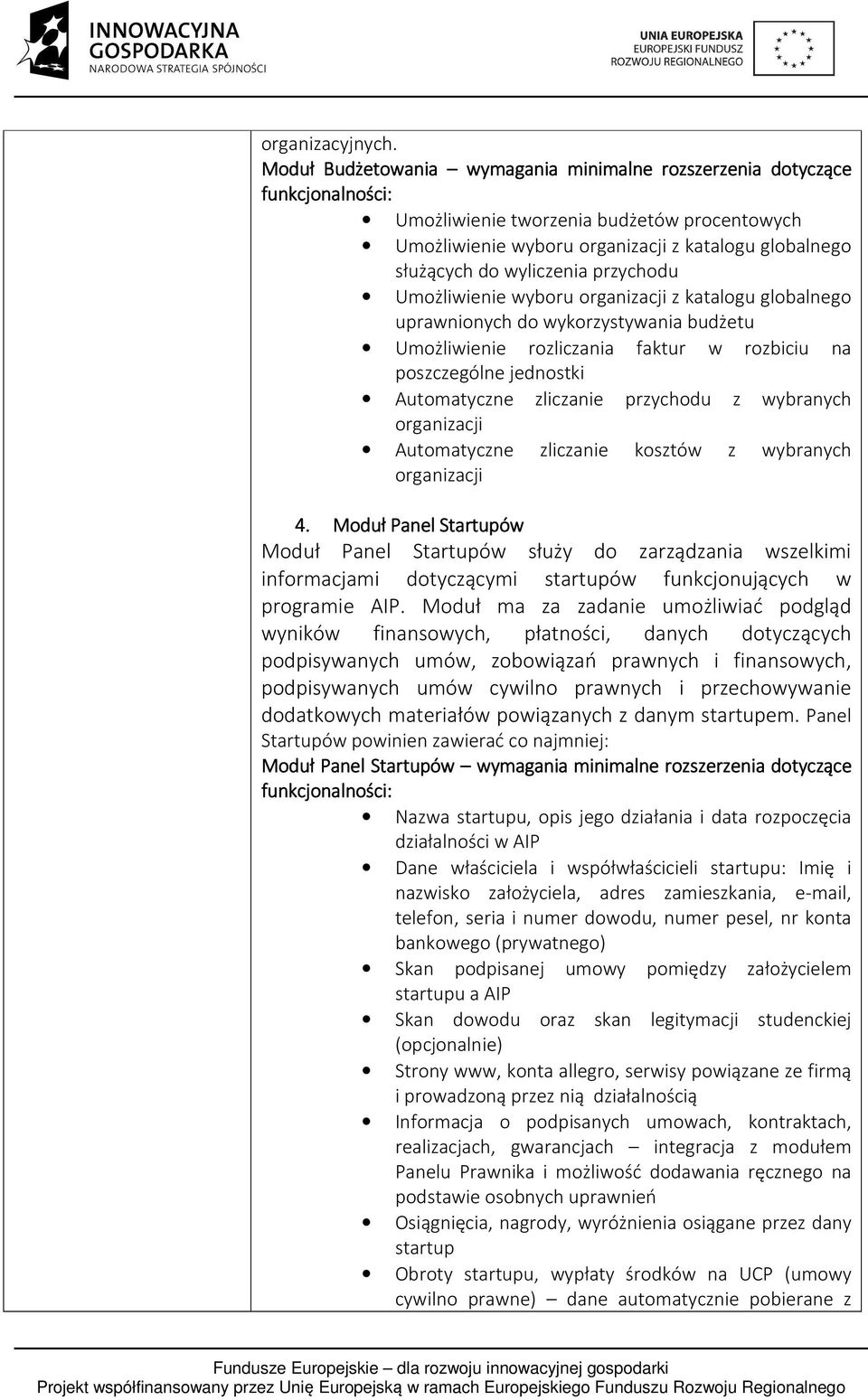 wyliczenia przychodu Umożliwienie wyboru organizacji z katalogu globalnego uprawnionych do wykorzystywania budżetu Umożliwienie rozliczania faktur w rozbiciu na poszczególne jednostki Automatyczne