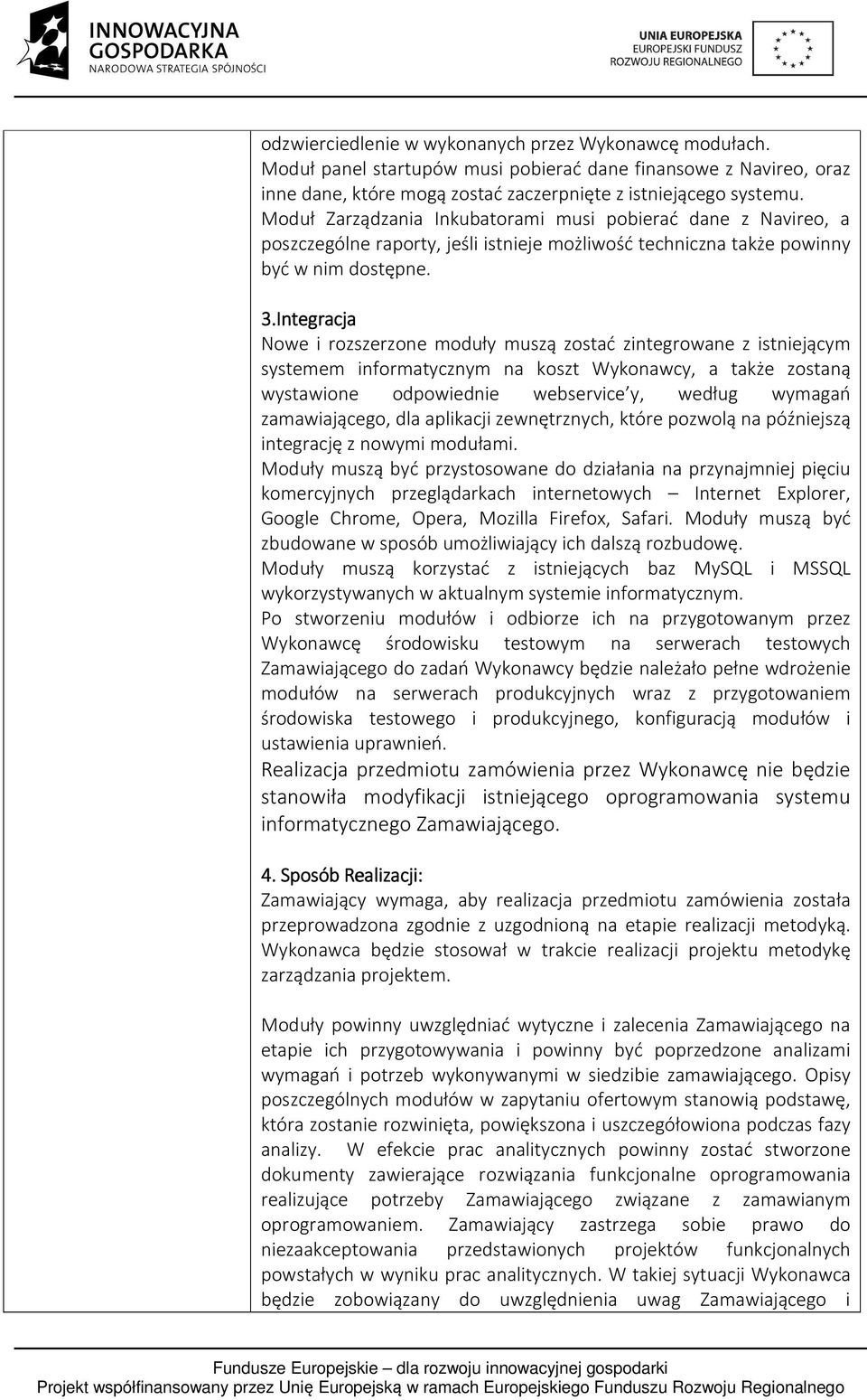 Integracja Nowe i rozszerzone moduły muszą zostać zintegrowane z istniejącym systemem informatycznym na koszt Wykonawcy, a także zostaną wystawione odpowiednie webservice y, według wymagań