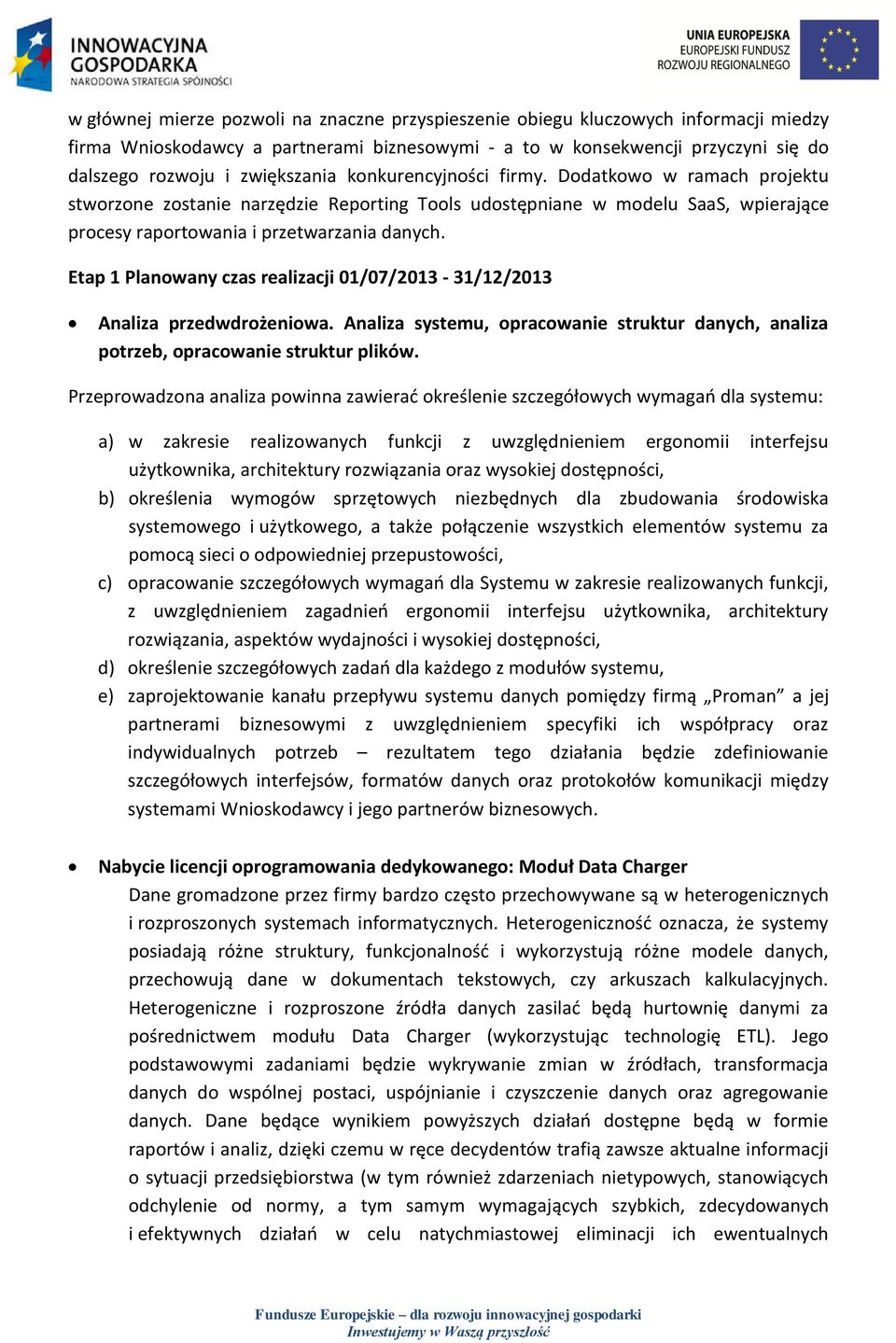 Etap 1 Planowany czas realizacji 01/07/2013-31/12/2013 Analiza przedwdrożeniowa. Analiza systemu, opracowanie struktur danych, analiza potrzeb, opracowanie struktur plików.