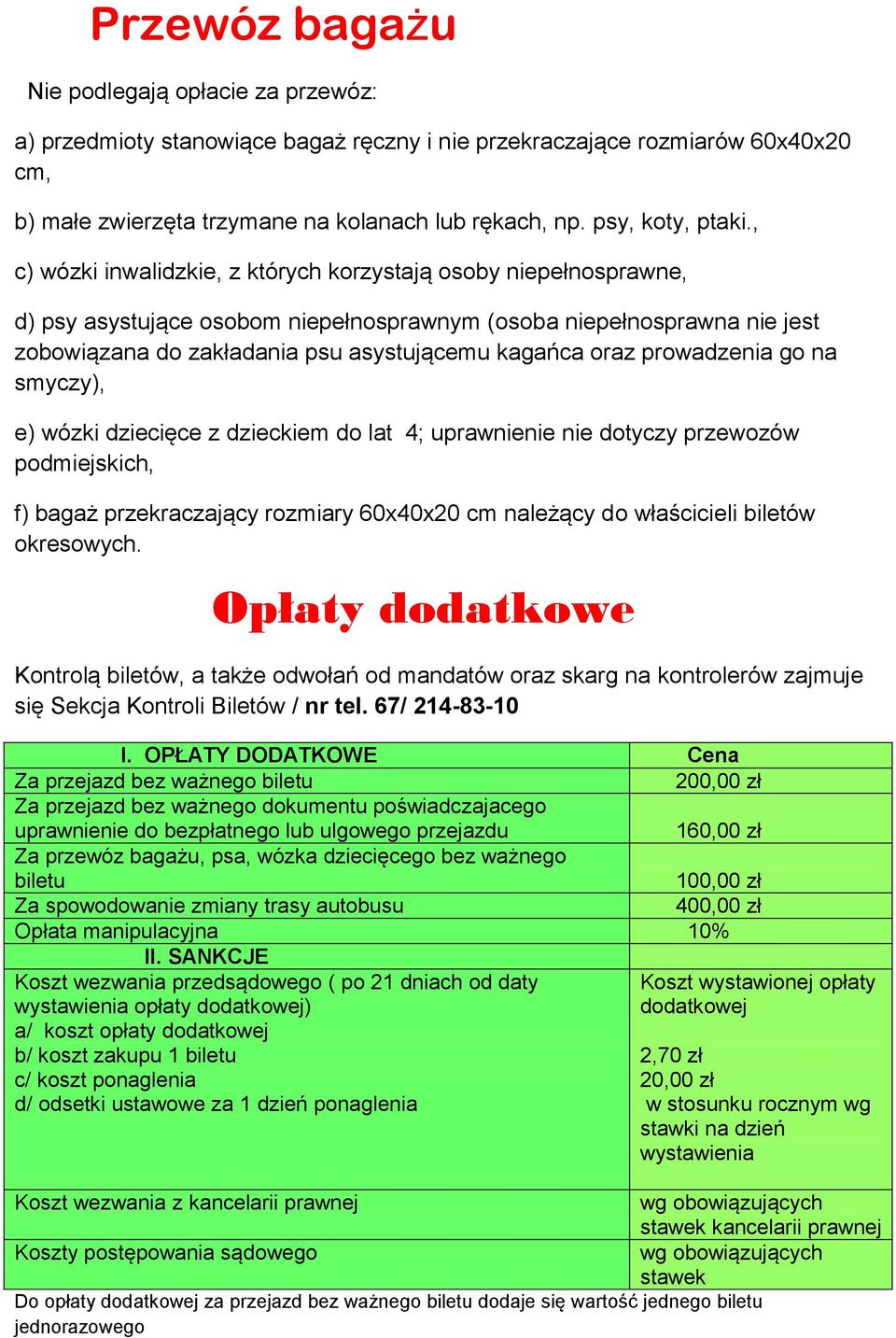 , c) wózki inwalidzkie, z których korzystają osoby niepełnosprawne, d) psy asystujące osobom niepełnosprawnym (osoba niepełnosprawna nie jest zobowiązana do zakładania psu asystującemu kagańca oraz