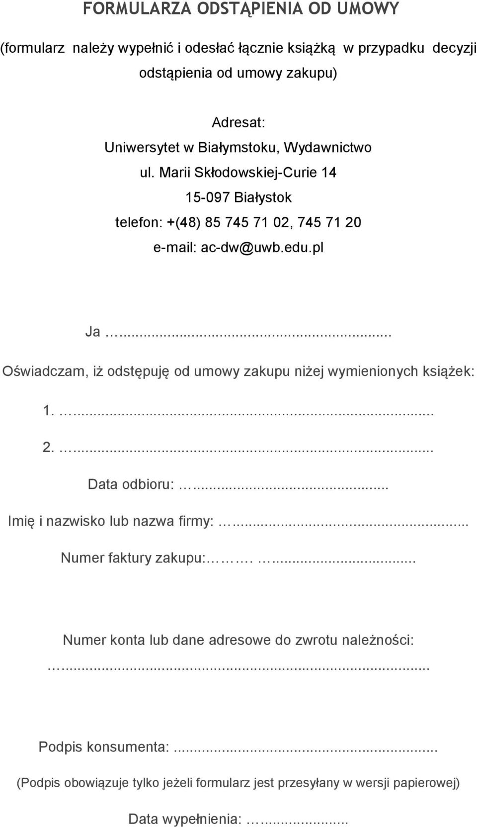 .. Oświadczam, iż odstępuję od umowy zakupu niżej wymienionych książek: 1.... 2.... Data odbioru:... Imię i nazwisko lub nazwa firmy:... Numer faktury zakupu:.