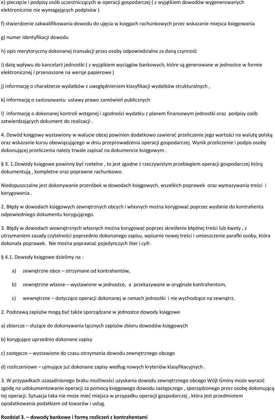 kancelarii jednostki ( z wyjątkiem wyciągów bankowych, które są generowane w jednostce w formie elektronicznej i przenoszone na wersje papierowe ) j) informację o charakterze wydatków z