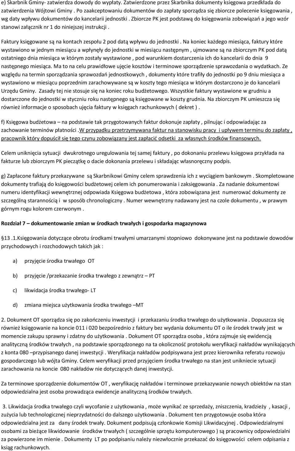 Zbiorcze PK jest podstawą do księgowania zobowiązań a jego wzór stanowi załącznik nr 1 do niniejszej instrukcji. Faktury księgowane są na kontach zespołu 2 pod datą wpływu do jednostki.