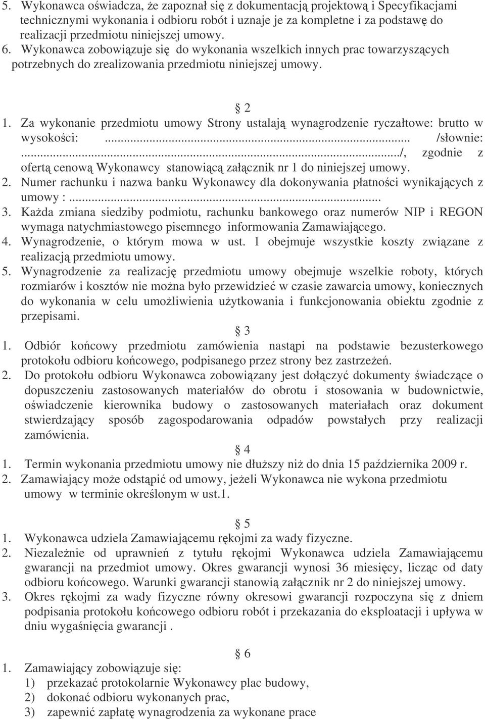 Za wykonanie przedmiotu umowy Strony ustalaj wynagrodzenie ryczałtowe: brutto w wysokoci:... /słownie:.../, zgodnie z ofert cenow Wykonawcy stanowic załcznik nr 1 do niniejszej umowy. 2.