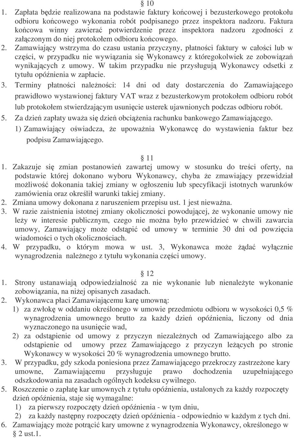 Zamawiajcy wstrzyma do czasu ustania przyczyny, płatnoci faktury w całoci lub w czci, w przypadku nie wywizania si Wykonawcy z któregokolwiek ze zobowiza wynikajcych z umowy.