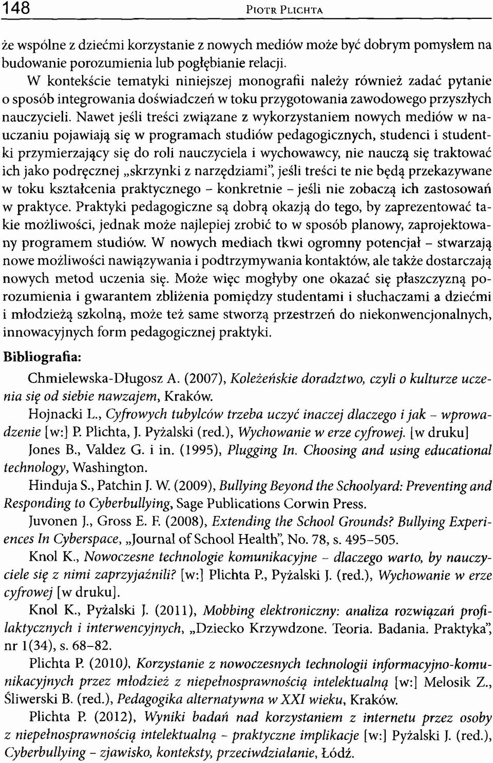 Nawet jeśli treści związane z wykorzystaniem nowych mediów w nauczaniu pojawiają się w programach studiów pedagogicznych, studenci i studentki przymierzający się do roli nauczyciela i wychowawcy, nie