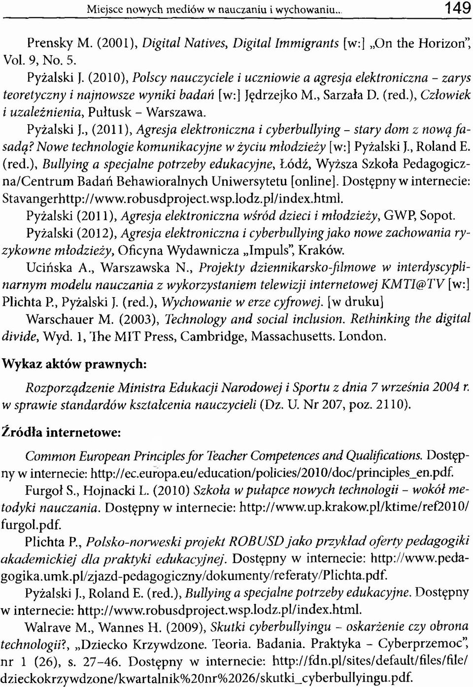 Pyżalski J., (2011), Agresja elektroniczna i cyberbullying - stary dom z nową fa sadą? Nowe technologie komunikacyjne wżyciu młodzieży [w:] Pyżalski J., Roland E. (red.