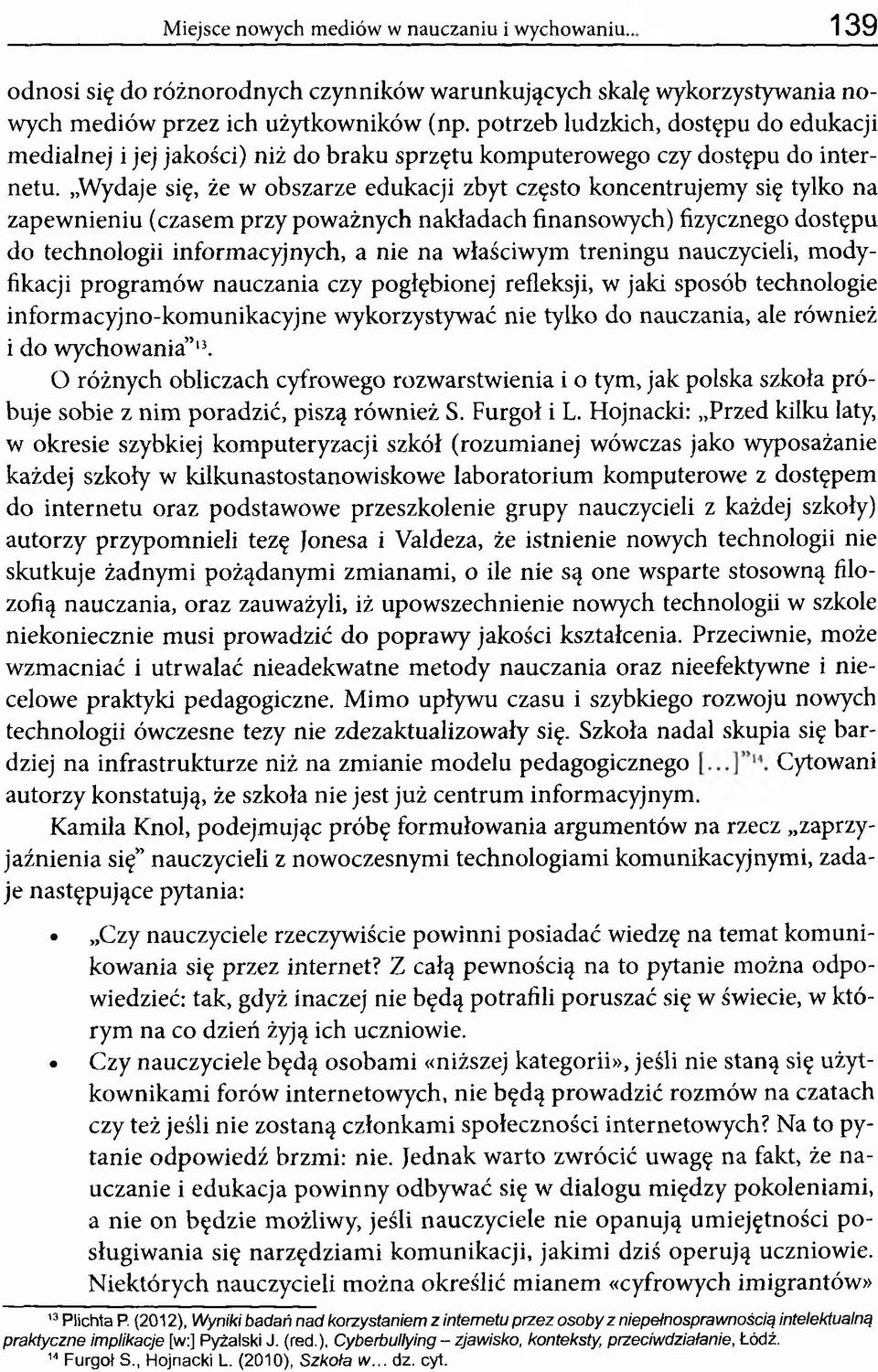 Wydaje się, że w obszarze edukacji zbyt często koncentrujemy się tylko na zapewnieniu (czasem przy poważnych nakładach finansowych) fizycznego dostępu do technologii informacyjnych, a nie na