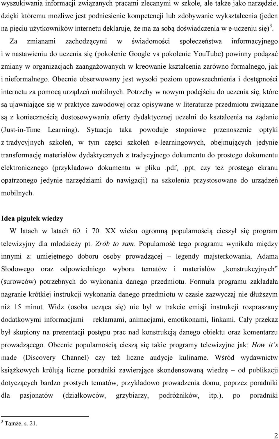 Za zmianami zachodzącymi w świadomości społeczeństwa informacyjnego i w nastawieniu do uczenia się (pokolenie Google vs pokolenie YouTube) powinny podążać zmiany w organizacjach zaangażowanych w