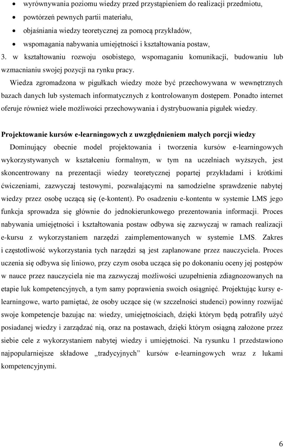 Wiedza zgromadzona w pigułkach wiedzy może być przechowywana w wewnętrznych bazach danych lub systemach informatycznych z kontrolowanym dostępem.