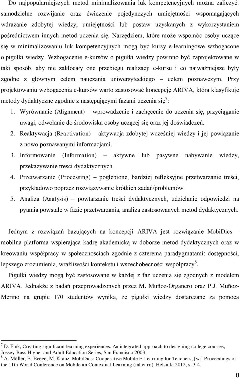 Narzędziem, które może wspomóc osoby uczące się w minimalizowaniu luk kompetencyjnych mogą być kursy e-learningowe wzbogacone o pigułki wiedzy.