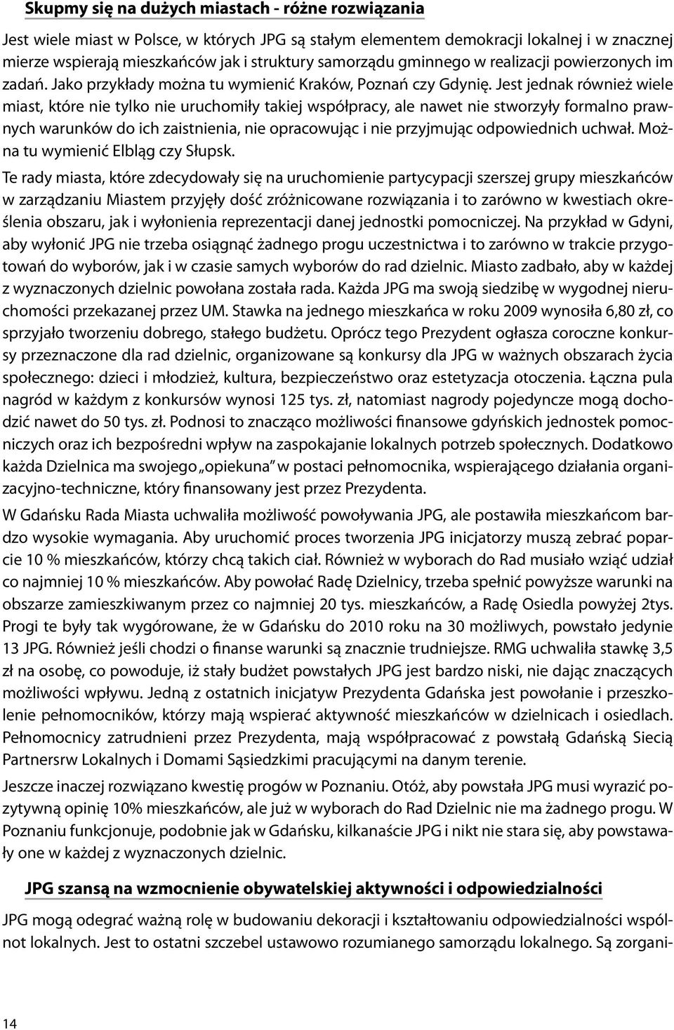 Jest jednak również wiele miast, które nie tylko nie uruchomiły takiej współpracy, ale nawet nie stworzyły formalno prawnych warunków do ich zaistnienia, nie opracowując i nie przyjmując odpowiednich