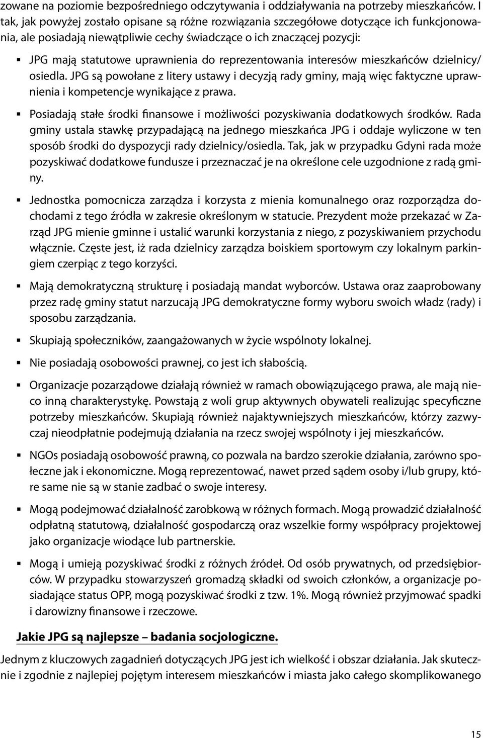 do reprezentowania interesów mieszkańców dzielnicy/ osiedla. JPG są powołane z litery ustawy i decyzją rady gminy, mają więc faktyczne uprawnienia i kompetencje wynikające z prawa.