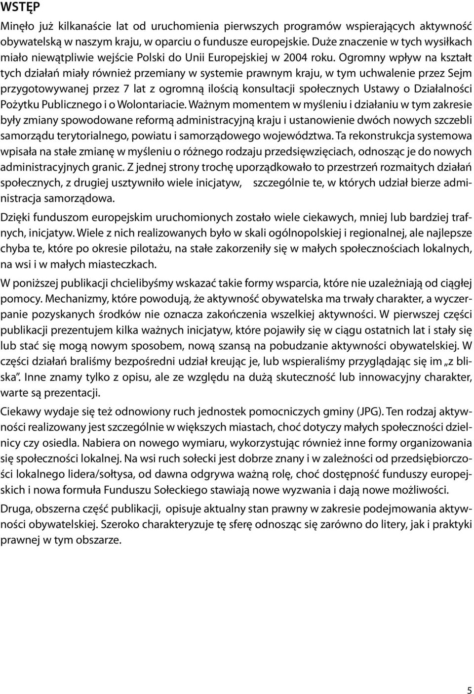 Ogromny wpływ na kształt tych działań miały również przemiany w systemie prawnym kraju, w tym uchwalenie przez Sejm przygotowywanej przez 7 lat z ogromną ilością konsultacji społecznych Ustawy o