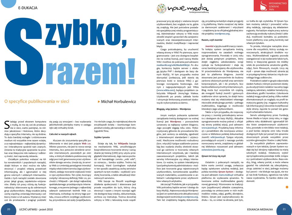 specyfice Internetu, nie są drobne. To dużo bardziej rozległe i zróżnicowane medium niż wszystkie inne razem wzięte, a co najważniejsze najbardziej dynamiczne i interaktywne spośród nam znanych.