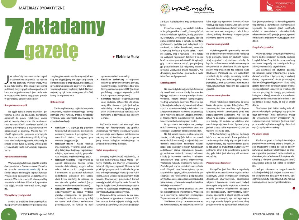 Kompletujemy zespół Na ogół dobrze znamy uczniów i potrafimy ocenić ich zdolności. Spróbujmy namówić do pracy redakcyjnej dobre pióra i talenty plastyczne.