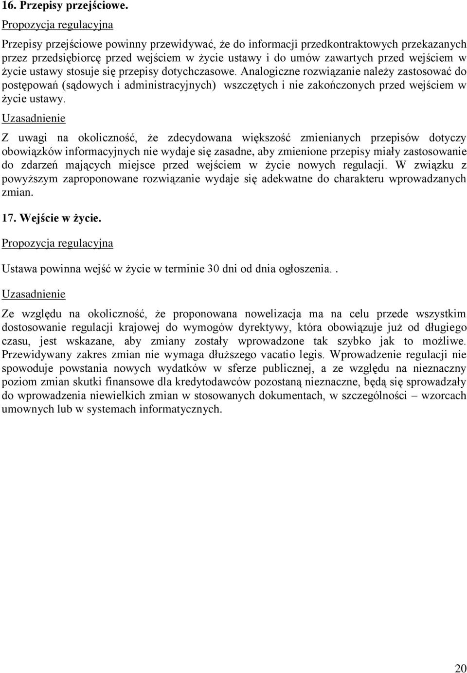 w życie ustawy stosuje się przepisy dotychczasowe. Analogiczne rozwiązanie należy zastosować do postępowań (sądowych i administracyjnych) wszczętych i nie zakończonych przed wejściem w życie ustawy.