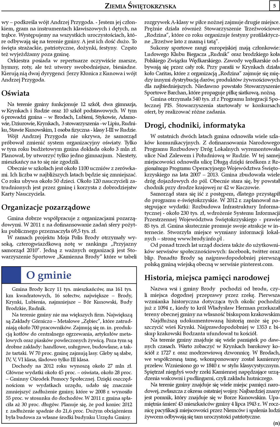 Orkiestra posiada w repertuarze oczywiście marsze, hymny, roty, ale też utwory swobodniejsze, biesiadne. Kierują nią dwaj dyrygenci :Jerzy Kłonica z Kunowa i wójt Andrzej Przygoda.