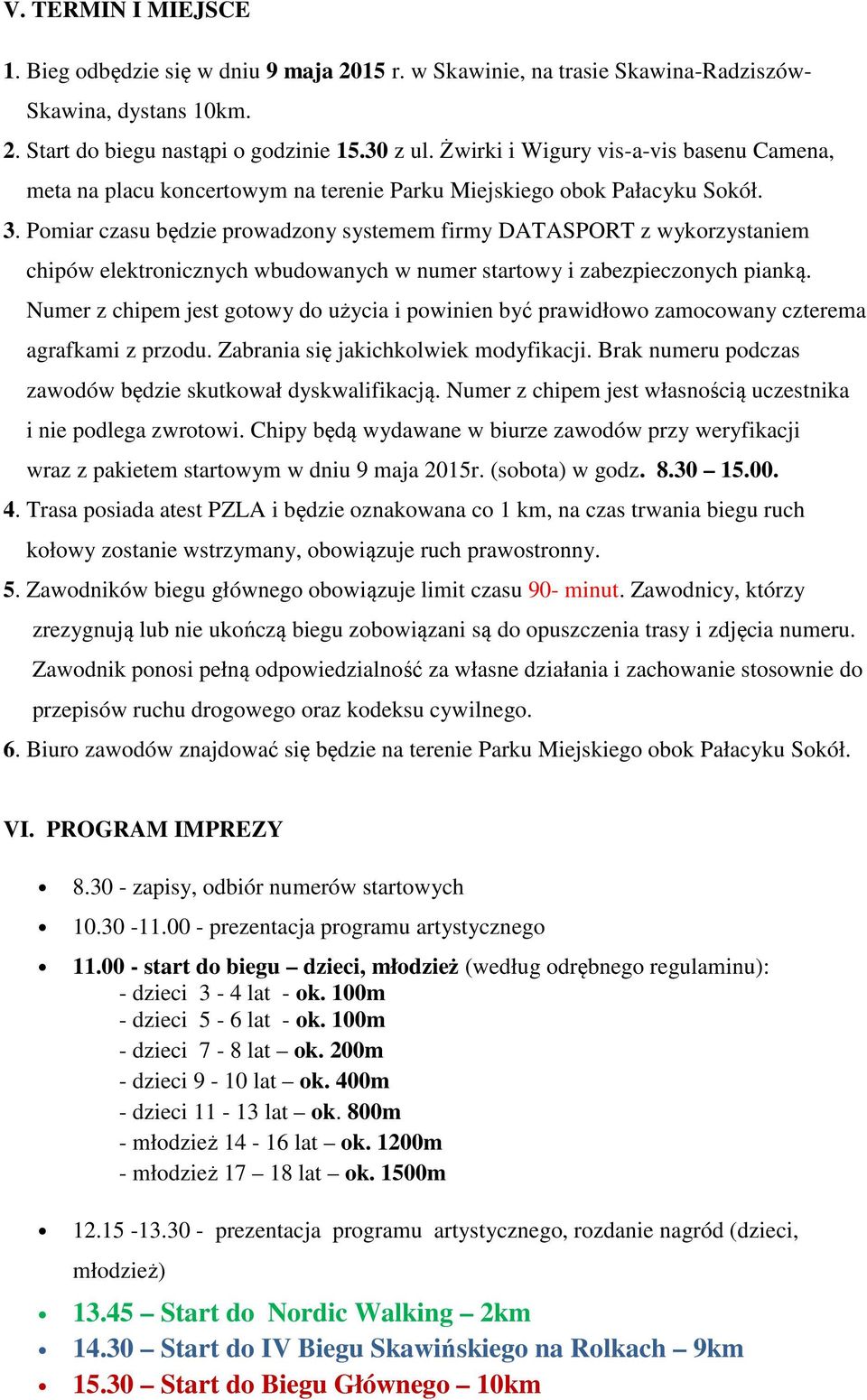 Pomiar czasu będzie prowadzony systemem firmy DATASPORT z wykorzystaniem chipów elektronicznych wbudowanych w numer startowy i zabezpieczonych pianką.