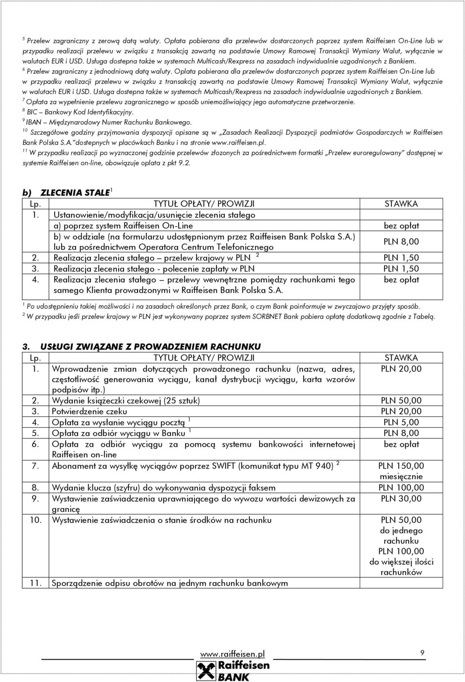 wyłącznie w walutach EUR i USD. Usługa dostepna także w systemach Multicash/Rexpress na zasadach indywidualnie uzgodnionych z Bankiem. 6 Przelew zagraniczny z jednodniową datą waluty.