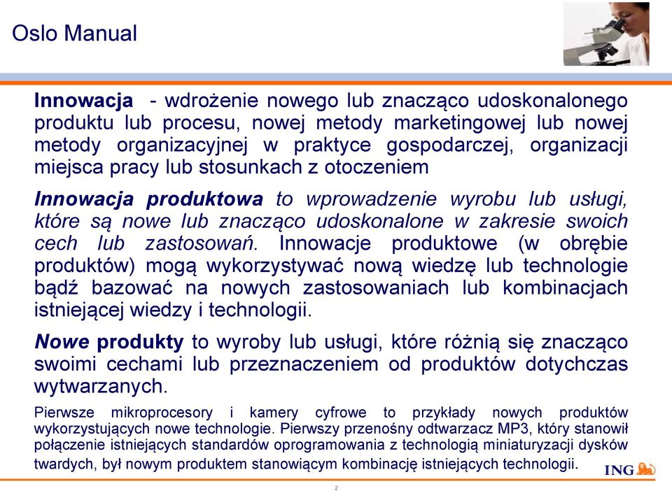 Innowacje produktowe (w obrębie produktów) mogą wykorzystywać nową wiedzę lub technologie bądź bazować na nowych zastosowaniach lub kombinacjach istniejącej wiedzy i technologii.