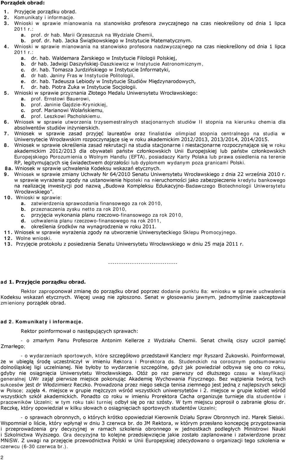 Wnioski w sprawie mianowania na stanowisko profesora nadzwyczajnego na czas nieokreślony od dnia 1 lipca 2011 r.: a. dr. hab. Waldemara Żarskiego w Instytucie Filologii Polskiej, b. dr hab.