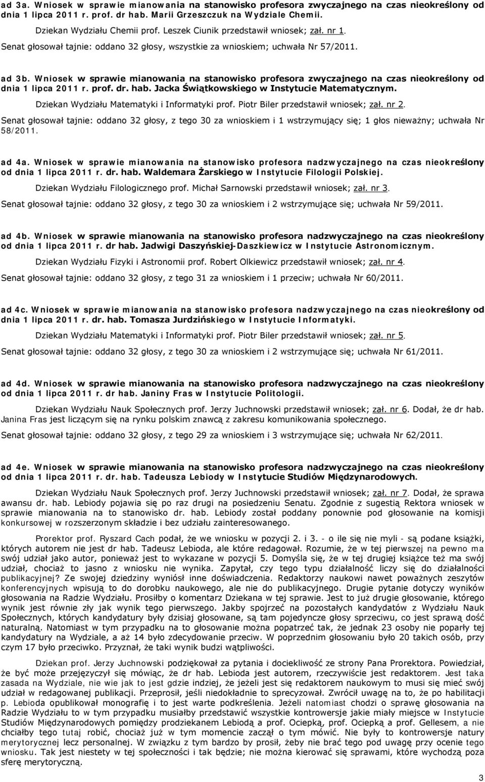 Wniosek w sprawie mianowania na stanowisko profesora zwyczajnego na czas nieokreślony od dnia 1 lipca 2011 r. prof. dr. hab. Jacka Świątkowskiego w Instytucie Matematycznym.