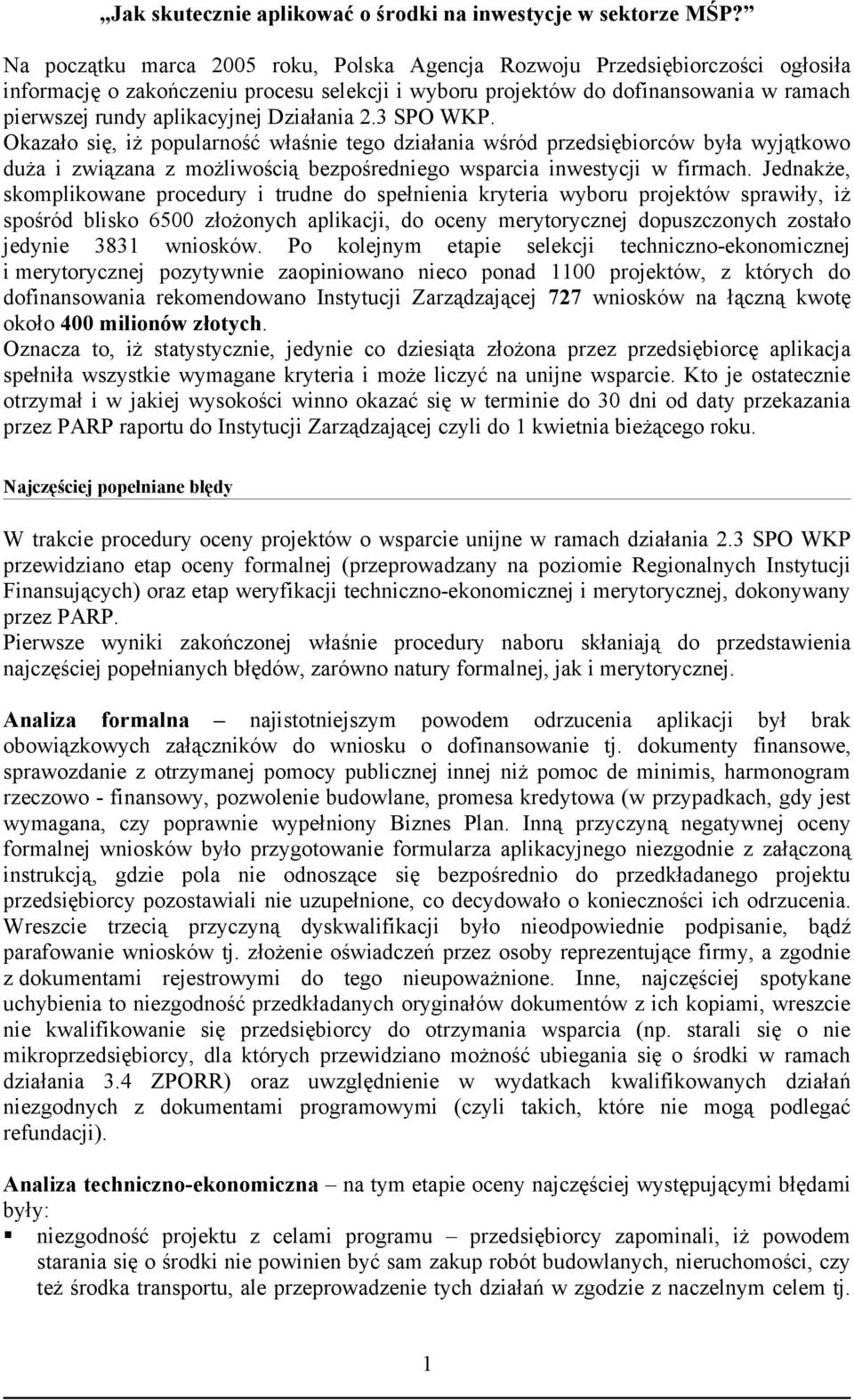 Działania 2.3 SPO WKP. Okazało się, iż popularność właśnie tego działania wśród przedsiębiorców była wyjątkowo duża i związana z możliwością bezpośredniego wsparcia inwestycji w firmach.