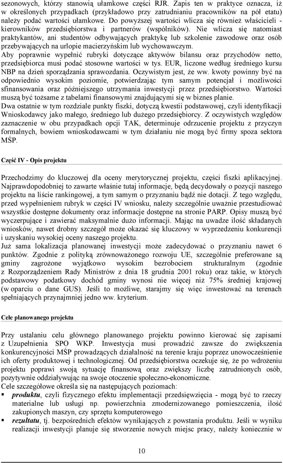 Nie wlicza się natomiast praktykantów, ani studentów odbywających praktykę lub szkolenie zawodowe oraz osób przebywających na urlopie macierzyńskim lub wychowawczym.