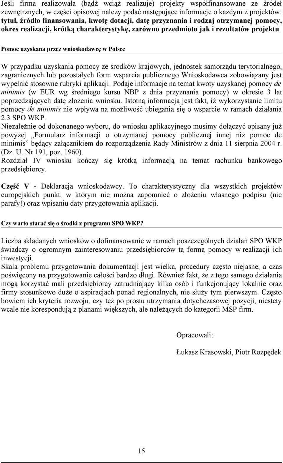 Pomoc uzyskana przez wnioskodawcę w Polsce W przypadku uzyskania pomocy ze środków krajowych, jednostek samorządu terytorialnego, zagranicznych lub pozostałych form wsparcia publicznego Wnioskodawca