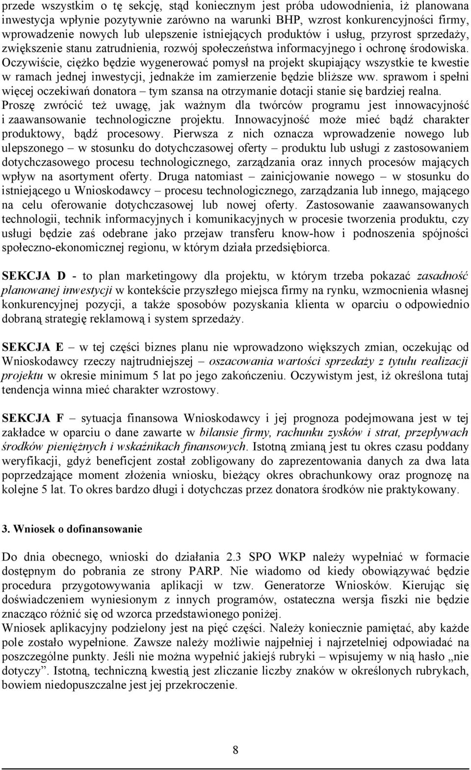 Oczywiście, ciężko będzie wygenerować pomysł na projekt skupiający wszystkie te kwestie w ramach jednej inwestycji, jednakże im zamierzenie będzie bliższe ww.