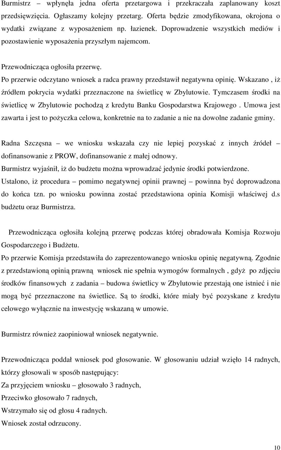 Wskazano, iż źródłem pokrycia wydatki przeznaczone na świetlicę w Zbylutowie. Tymczasem środki na świetlicę w Zbylutowie pochodzą z kredytu Banku Gospodarstwa Krajowego.