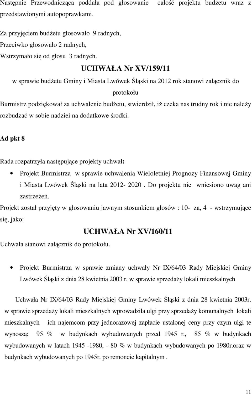 UCHWAŁA Nr XV/159/11 w sprawie budżetu Gminy i Miasta Lwówek Śląski na 2012 rok stanowi załącznik do protokołu Burmistrz podziękował za uchwalenie budżetu, stwierdził, iż czeka nas trudny rok i nie