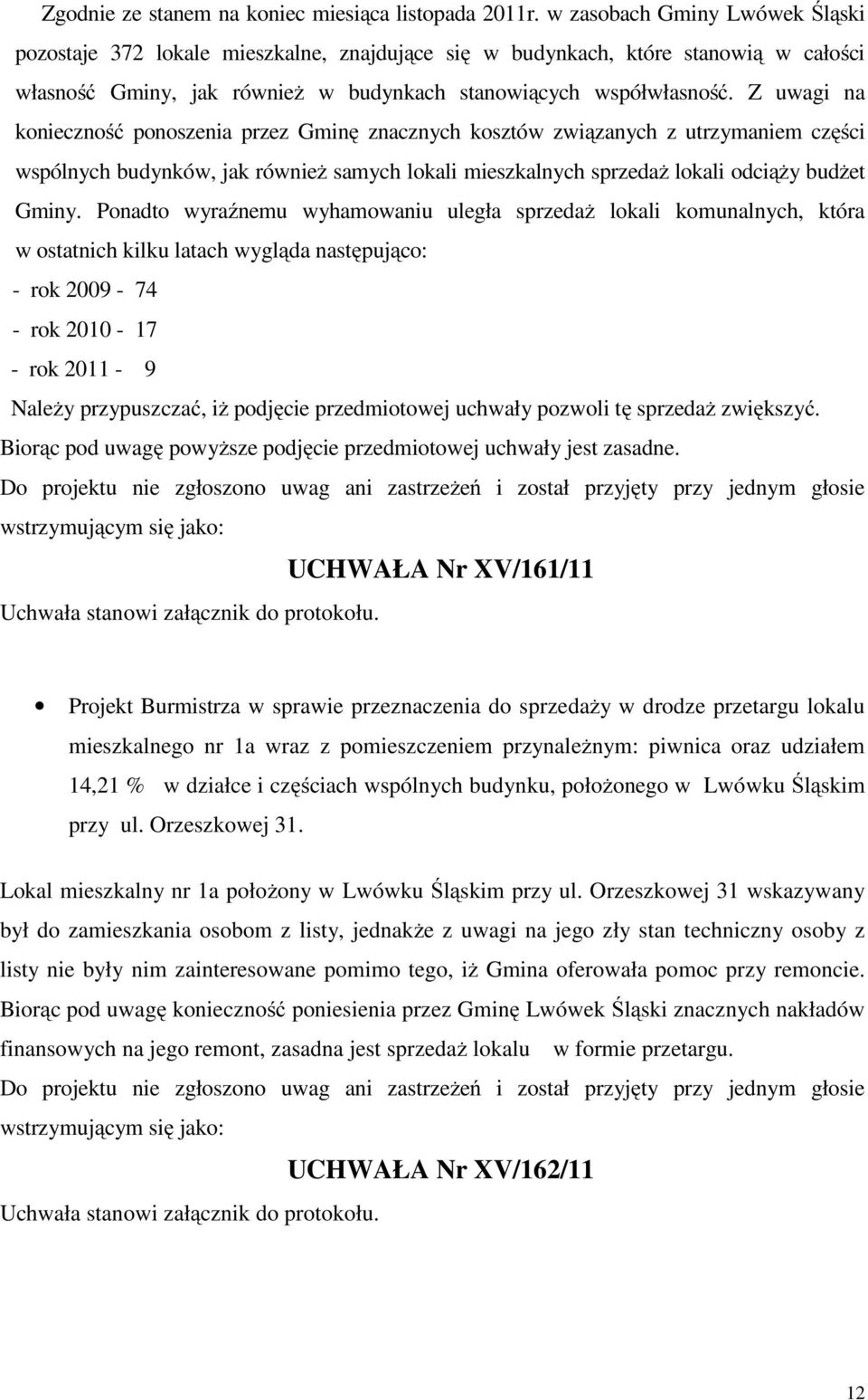 Z uwagi na konieczność ponoszenia przez Gminę znacznych kosztów związanych z utrzymaniem części wspólnych budynków, jak również samych lokali mieszkalnych sprzedaż lokali odciąży budżet Gminy.