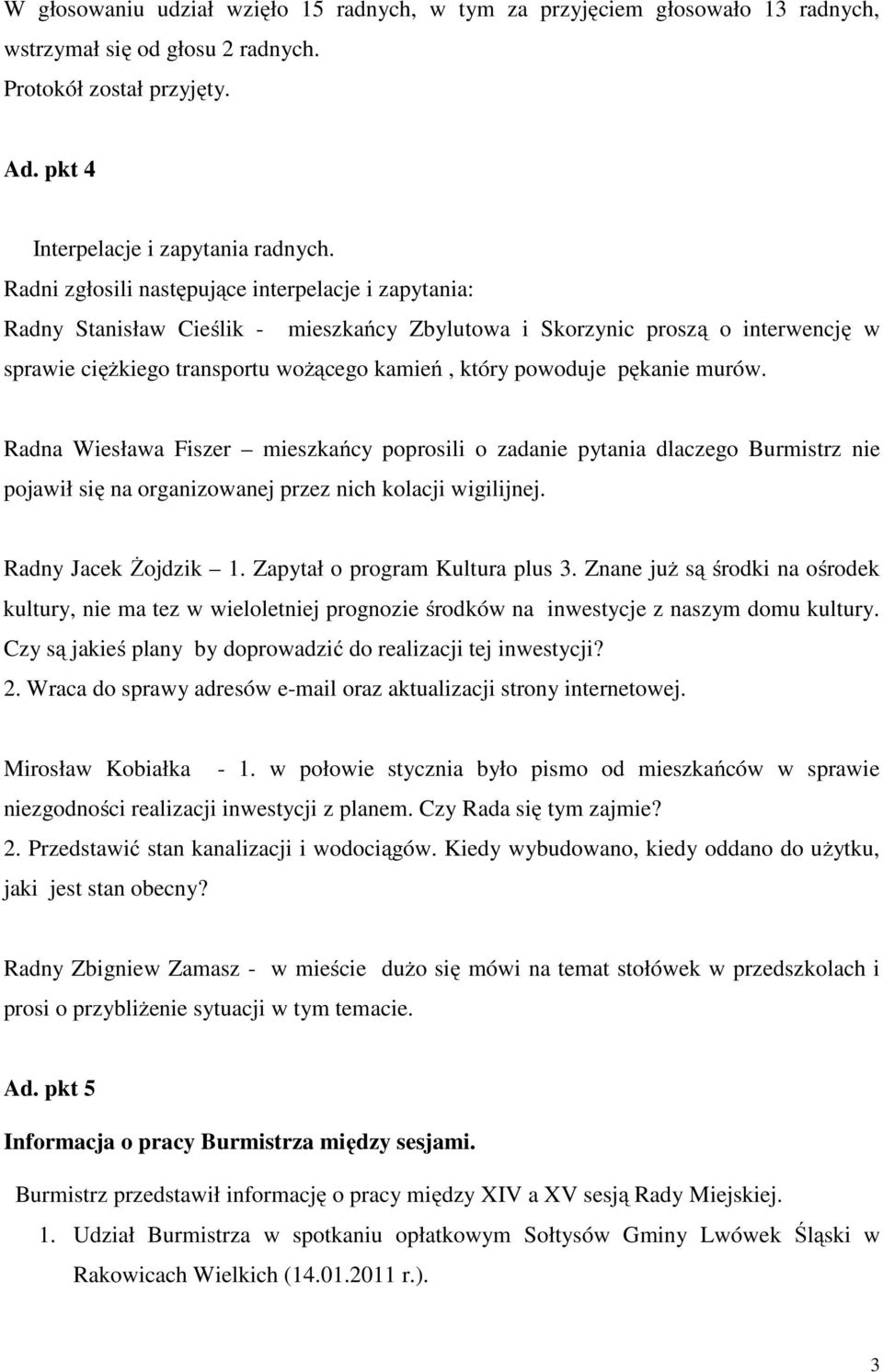 pękanie murów. Radna Wiesława Fiszer mieszkańcy poprosili o zadanie pytania dlaczego Burmistrz nie pojawił się na organizowanej przez nich kolacji wigilijnej. Radny Jacek Żojdzik 1.